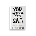 You Deserve This Sh**: Get Unstuck, Find Your Path, and Become the Best Version of Yourself